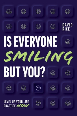 Is Everyone Smiling But You?: Level Up Your Life Practice Now by Rice, David