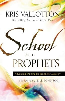 School of the Prophets: Advanced Training for Prophetic Ministry Paperback Chosen Books