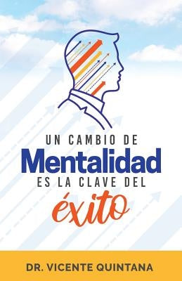 Un cambio de mentalidad es la clave del éxito by Quintana, Vicente Jr.