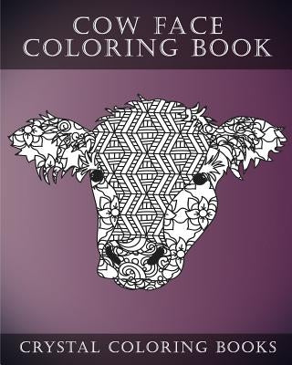 Cow Face: A Stress Relief Adult Coloring Book Containing 30 Pattern Coloring Pages by Crystal Coloring Books