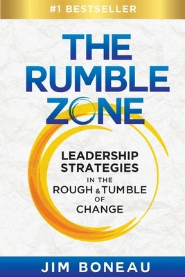 The Rumble Zone: Leadership Strategies in the Rough & Tumble of Change by Boneau, Jim