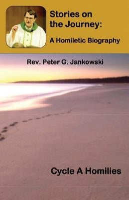 Stories on the Journey: A Homiletic Biography (Cycle A Homilies) Paperback Lighthouse Publishing