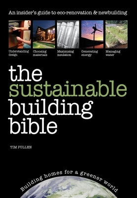 The Sustainable Building Bible by Pullen, Tim