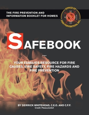 Safebook: Your Families Resources for Fire Causes, Fire Safety, Fire Hazards and Fire Prevention by Whitehead C. E. O. and C. F. F., Derrick