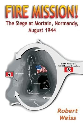 Fire Mission!: The Siege at Mortain, Normandy, August 1944 Paperback Burd Street Press