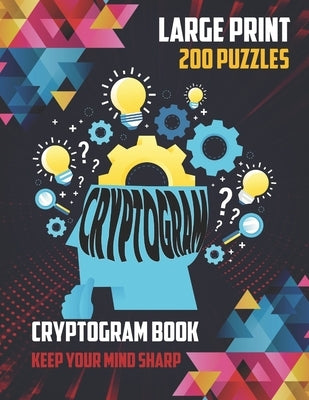 CRYPTOGRAMS Book Large Print 200 Puzzles: Keep Your Mind Sharp: Variety Of 200 Puzzles Book, Funny Facts, Famous Quotes, Historical Events ... Great T Paperback Independently Published