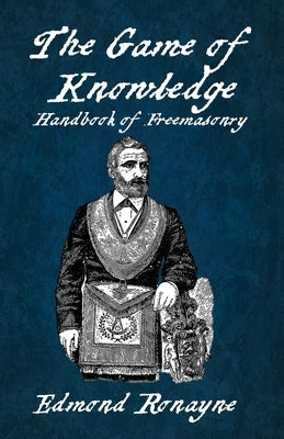 The Game Of Knowledge Handbook Of Freemasonry Ronayne Paperback Paperback Lushena Books