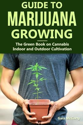Guide to Marijuana Growing: The Green Book on Cannabis Indoor and Outdoor Cultivation Paperback Independently Published