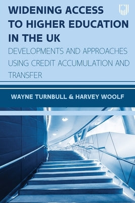 Widening Access to Higher Education in the UK: Developments and Approaches Using Credit Accumulation and Transfer by Turnbull, Wayne