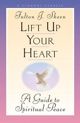 Lift Up Your Heart: A Guide to Spiritual Peace Liguori Publications