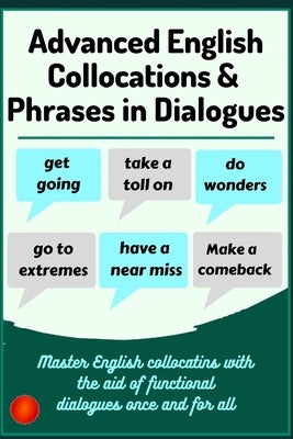 Advanced English Collocations & Phrases in Dialogues: Master English Collocations with the Aid of Functional Dialogues once and for all by Mustafaoglu, A.