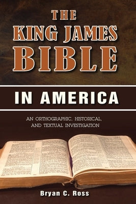 The King James Bible in America: An Orthographic, Historical, and Textual Investigation Paperback Dispensational Publishing House