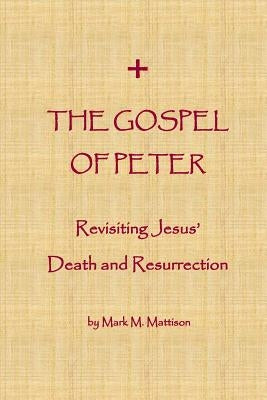 The Gospel of Peter: Revisiting Jesus' Death and Resurrection Paperback Createspace Independent Publishing Platform