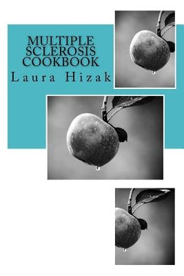 The Multiple Sclerosis Cookbook: Quick & easy recipes for living with multiple sclerosis Paperback Createspace Independent Publishing Platform