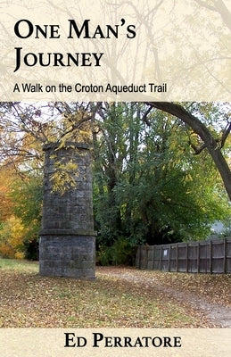 One Man's Journey: A Walk on the Croton Aqueduct Trail Paperback Independently Published