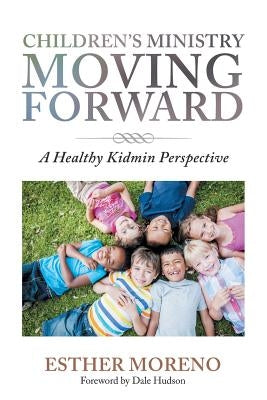 Children's Ministry Moving Forward: A Healthy Kidmin Perspective Paperback Xlibris Us
