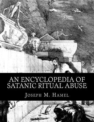 An Encyclopedia of Satanic Ritual Abuse by Hamel, Joseph M.