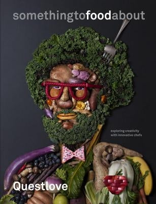 Something to Food about: Exploring Creativity with Innovative Chefs by Questlove