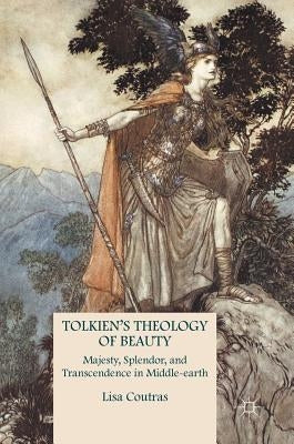 Tolkien's Theology of Beauty: Majesty, Splendor, and Transcendence in Middle-Earth by Coutras, Lisa