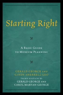 Starting Right: A Basic Guide to Museum Planning by George, Gerald