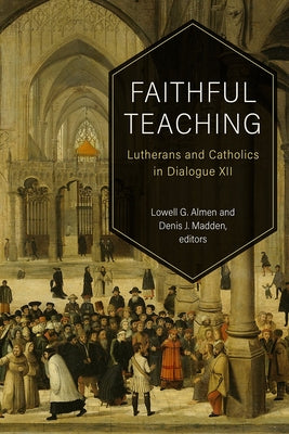 Faithful Teaching: Lutherans and Catholics in Dialogue XII Paperback Fortress Press