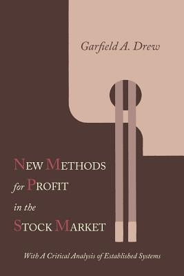 New Methods for Profit in the Stock Market: With a Critical Analysis of Established Systems by Drew, G. A.