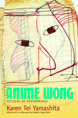 Anime Wong: Fictions of Performance by Yamashita, Karen Tei