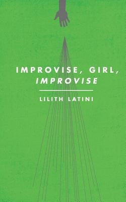 Improvise, Girl, Improvise by Latini, Lilith