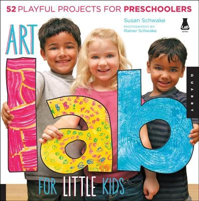 Art Lab for Little Kids: 52 Playful Projects for Preschoolers! by Schwake, Susan