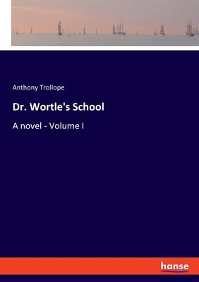 Dr. Wortle's School: A novel - Volume I by Trollope, Anthony