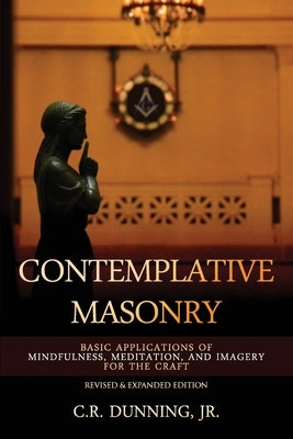 Contemplative Masonry: Basic Applications of Mindfulness, Meditation, and Imagery for the Craft (Revised & Expanded Edition) by Tresner, Jim