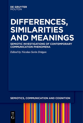 Differences, Similarities and Meanings: Semiotic Investigations of Contemporary Communication Phenomena Paperback Walter de Gruyter