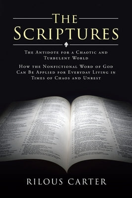 The Scriptures: The Antidote for a Chaotic and Turbulent World: How the Nonfictional Word of God Can Be Applied for Everyday Living in by Carter, Rilous