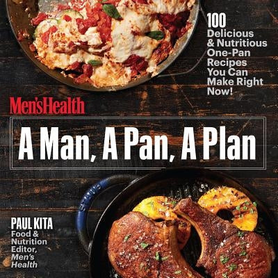 A Man, a Pan, a Plan: 100 Delicious & Nutritious One-Pan Recipes You Can Make Right Now!: A Cookbook by Kita, Paul