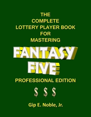The Complete Lottery Player Book for Mastering FANTASY FIVE: Professional Edition Paperback Independently Published