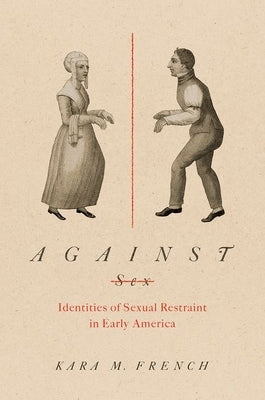 Against Sex: Identities of Sexual Restraint in Early America Paperback University of North Carolina Press