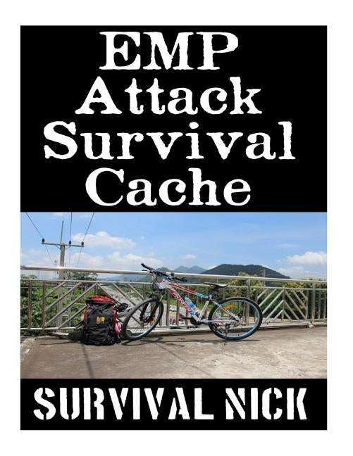 EMP Attack Survival Cache: 22 Lessons On How To Build and Hide A Cache of Survival Items To Resupply Yourself With During An EMP Attack Paperback Createspace Independent Publishing Platform