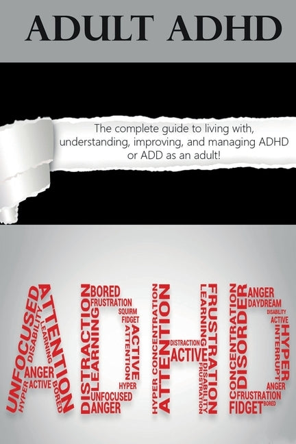 Adult ADHD: The Complete Guide to Living with, Understanding, Improving, and Managing ADHD or ADD as an Adult! by Hardy, Ben