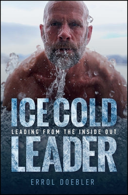 Ice Cold Leader: Leading from the Inside Out by Doebler, Errol