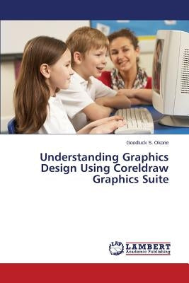 Understanding Graphics Design Using CorelDRAW Graphics Suite by Okorie Goodluck S.