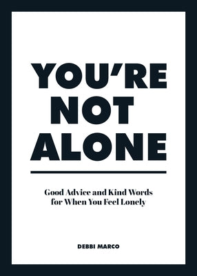 You're Not Alone: Good Advice and Kind Words for When You Feel Lonely by Marco, Debbi