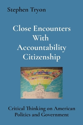 Close Encounters With Accountability Citizenship: Critical Thinking on American Politics and Government by Tryon, Stephen