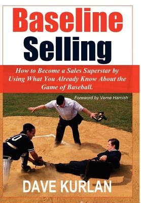 Baseline Selling: How to Become a Sales Superstar by Using What You Already Know about the Game of Baseball by Kurlan, Dave