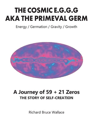 The Cosmic E.G.G.G: AKA The Primeval Germ A Journey of 59 + 21 Zeroes Paperback Bookside Press