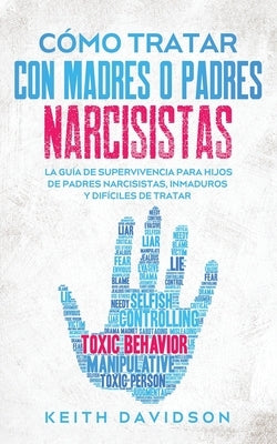 Cómo Tratar con Madres o Padres Narcisistas: La Guía de Supervivencia para Hijos de Padres Narcisistas, Inmaduros y Difíciles de Tratar by Davidson, Keith