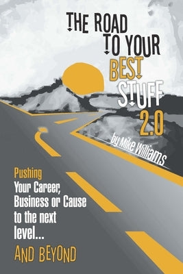 The Road to Your Best Stuff 2.0: Pushing Your Career, Business or Cause to the Next Level...and Beyond by Williams, Mike
