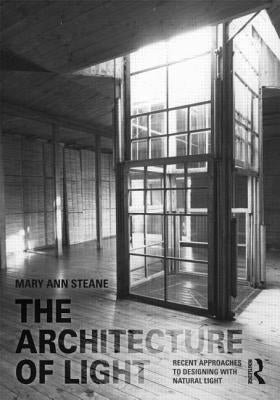 The Architecture of Light: Recent Approaches to Designing with Natural Light by Steane, Mary Ann