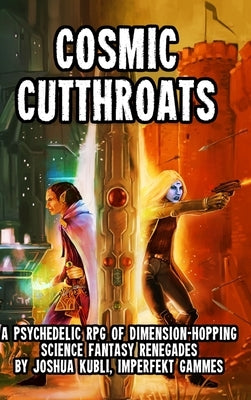 Cosmic Cutthroats RPG: A Psychedelic RPG of Dimension-Hopping Science Fantasy Renegades by Kubli, Joshua