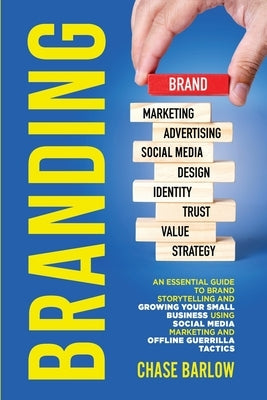 Branding: An Essential Guide to Brand Storytelling and Growing Your Small Business Using Social Media Marketing and Offline Guer by Barlow, Chase