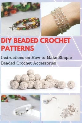 DIY Beaded Crochet Patterns: Instructions on How to Make Simple Beaded Crochet Accessories by Taylor, Jessie